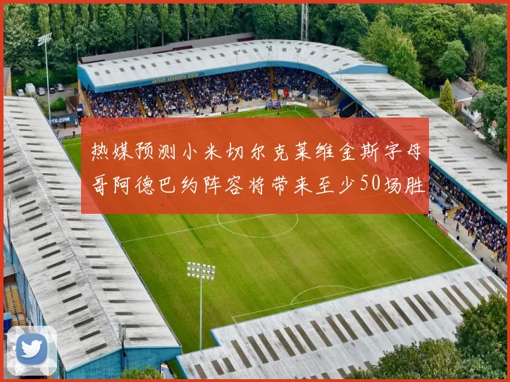 热媒预测小米切尔克莱维金斯字母哥阿德巴约阵容将带来至少50场胜利